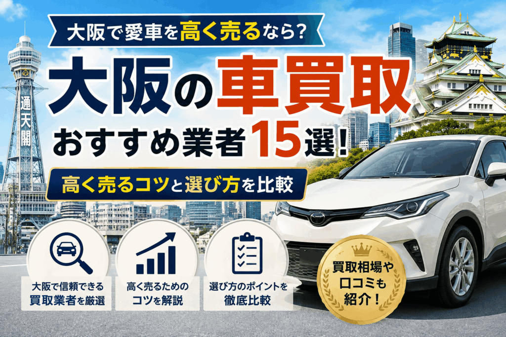 大阪の車買取おすすめ業者15選！高く売るコツと選び方を比較